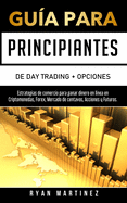 Gua para principiantes de Day Trading + Opciones: Estrategias de comercio para ganar dinero en lnea en Criptomonedas, Forex, Mercado de centavos, Acciones y Futuros.