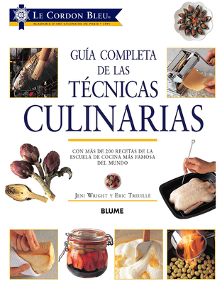 Gu?a Completa de Las T?cnicas Culinarias: Con Ms de 200 Recetas de la Escuela de Cocina Ms Famosa del Mundo - Le Cordon Bleu