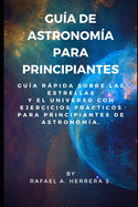 Gu?a de Astronom?a para Principiantes: Gu?a Rpida sobre las estrellas y el universo con ejercicios prcticos para principiantes de astronom?a.