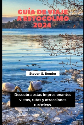 Gu?a de Viaje a Estocolmo 2024: Descubra estas impresionantes vistas, rutas y atracciones tur?sticas - Bender, Steven S