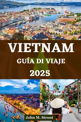 Gu?a de Viaje a Vietnam: Informaci?n esencial y experiencias nicas con consejos de expertos sobre cultura, cocina, aventura y expediciones econ?micas - Kaufmann, Laura, and Strout, John M