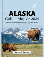 Gu?a de viaje de Alaska 2024: Revelando las gemas menos conocidas y los lugares secretos para vivir experiencias inolvidables