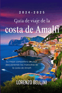 Gu?a de viaje de la costa de Amalfi 2024-2025: Su mejor compaero de viaje: descubriendo las maravillas de la costa de Amalfi