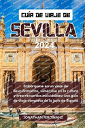 Gu?a de Viaje de Sevilla 2024: Embrquese en un viaje de descubrimiento, sum?rjase en la cultura y cree recuerdos inolvidables: una gu?a de viaje completa de la joya de Espaa