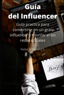 Gu?a del Influencer: Gu?a practica para convertirte en un gran influencer y triunfar el las redes sociales