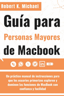 Gu?a para personas mayores de Macbook: Un prctico manual de instrucciones para que los usuarios primerizos exploren y dominen las funciones de MacBook con confianza y facilidad