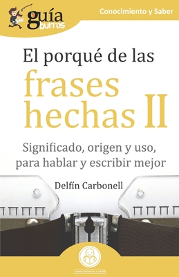 Gu?aBurros El porqu? de las frases hechas II: Significado, origen y uso, para hablar y escribir mejor - Carbonell, Delf?n