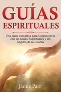 Gu?as Espirituales: Una Gu?a Completa para Comunicarse con los Gu?as Espirituales y los ?ngeles de la Guarda