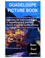 Guadeloupe picture book: Capturing the Charm and Beauty of Guadeloupe in a Stunning Picture Book(High quality photos)