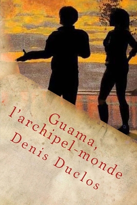 Guama, L'Archipel-Monde - Duclos, Denis H