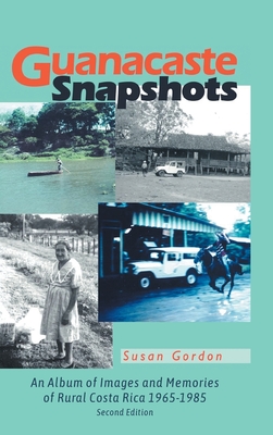 Guanacaste Snapshots: An Album of Images and Memories of Rural Costa Rica 1965-1985 - Gordon, Susan