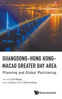 Guangdong-Hong Kong-Macao Greater Bay Area: Planning and Global Positioning - Guo, Shiping, and Li, Cheng (Editor), and Ji, Jie (Editor)