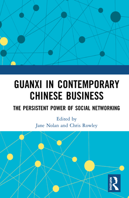 Guanxi in Contemporary Chinese Business: The Persistent Power of Social Networking - Nolan, Jane (Editor), and Rowley, Chris (Editor)