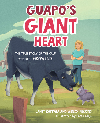 Guapo's Giant Heart: The True Story of the Calf Who Kept Growing - Zappala, Janet, and Perkins, Wendy