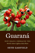 Guaran: How Brazil Embraced the World's Most Caffeine-Rich Plant