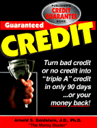 Guaranteed Credit: Turn No Credit or Bad Credit Into "Triple A" Credit in Only 90 Days--Or Your Money Back! - Goldstein, Arnold S, PH.D., J.D., LL.M., and Franco, Debra L (Editor)