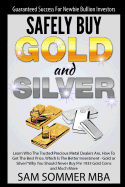Guaranteed Success for Newbie Bullion Investors Safely Buy Gold and Silver: Learn Who the Trusted Precious Metal Dealers Are, How to Get the Best Price, Which Is the Better Investment-Gold or Silver?