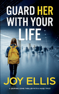 GUARD HER WITH YOUR LIFE a gripping crime thriller with a huge twist