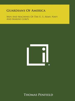 Guardians of America: Men and Machines of the U. S. Army, Navy and Marine Corps - Penfield, Thomas