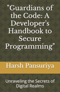 "Guardians of the Code: A Developer's Handbook to Secure Programming" Unraveling the Secrets of Digital Realms