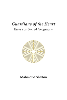 Guardians of the Heart: Essays on Sacred Geography - Shelton, Mahmoud