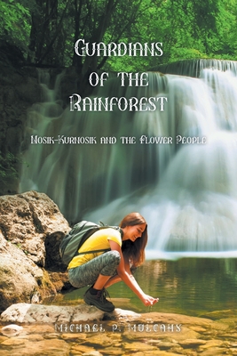 Guardians of the Rainforest: Nosik-Kurnosik and the Flower People - Mulcahy, Michael P