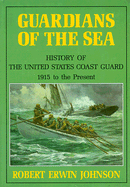 Guardians of the Sea: History of the United States Coast Guard, 1915 to the Present - Johnson, Robert Erwin