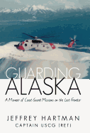 Guarding Alaska: A Memoir of Coast Guard Missions on the Last Frontier