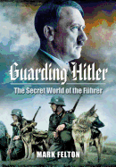 Guarding Hitler: The Secret World of the F?hrer