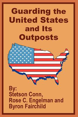 Guarding the United States and Its Outposts - Conn, Stetson, and Engelman, Rose C, and Fairchild, Byron