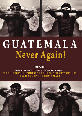 Guatemala Never Again!: The Official Report of the Human Rights Office, Archdiocese of Guatemala - Quigley-Powell, Thomas, and Siebentritt, Gretta Tovar (Translated by)