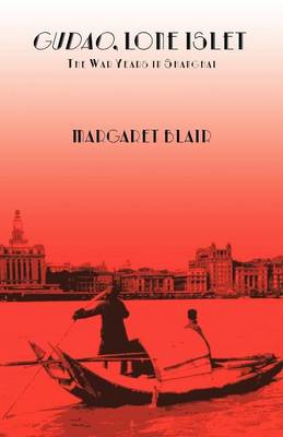Gudao, Lone Islet: The War Years in Shanghai - A Childhood Memoir - Blair, Margaret