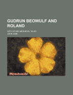 Gudrun Beowulf and Roland; With Other Mediaeval Tales - Gibb, John