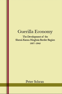 Guerilla Economy: The Development of the Shensi-Kansu-Ninghsia Border Region, 1937-1945 - Schran, Peter