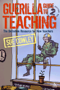 Guerilla Guide to Teaching 2nd Edition: The Definitive Resource for New Teachers