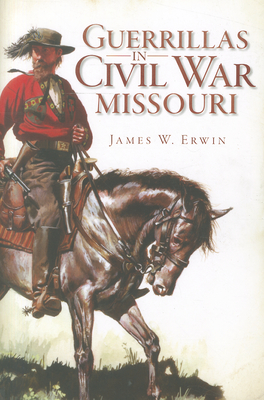 Guerillas in Civil War Missouri - Erwin, James W