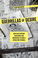 Guerillas of Desire: Notes on Everyday Resistance and Organizing to Make a Revolution Possible