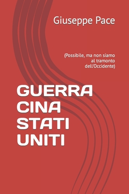 Guerra Cina Stati Uniti: (Possibile, ma non siamo al tramonto dell'Occidente) - Pace, Giuseppe