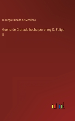 Guerra de Granada hecha por el rey D. Felipe II - Hurtado de Mendoza, D Diego