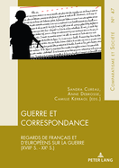 Guerre et Correspondance: Regards de Franais et d'Europens sur la guerre (XVIIIe s. - XXe s.)