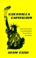Guerrilla Capitalism: How to Practice Free Enterprise in an Unfree Economy