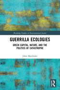 Guerrilla Ecologies: Green Capital, Nature, and the Politics of Catastrophe