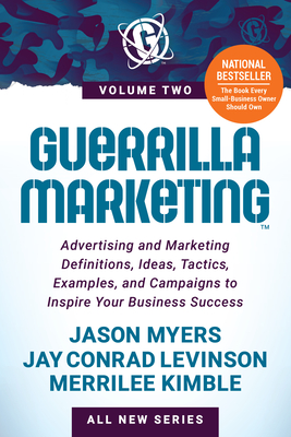 Guerrilla Marketing Volume 2: Advertising and Marketing Definitions, Ideas, Tactics, Examples, and Campaigns to Inspire Your Business Success - Levinson, Jay Conrad, and Myers, Jason, and Kimble, Merrilee