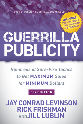 Guerrilla Publicity: Hundreds of Sure-Fire Tactics to Get Maximum Sales for Minimum Dollars - Levinson, Jay Conrad, and Frishman, Rick, and Lublin, Jill