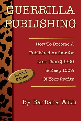 Guerrilla Publishing: How to Become a Published Author for Less Than $1500 & Keep 100% of Your Profits - With, Barbara Lee
