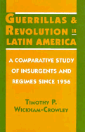 Guerrillas and Revolution in Latin America: A Comparative Study of Insurgents and Regimes Since 1956