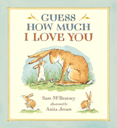Guess How Much I Love You: (A Cherished Classic about Little Nutbrown Hare Loving Right Up to the Moon and Back an Ideal Baby Book for Baby Shower Gifts)