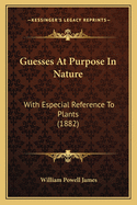 Guesses at Purpose in Nature: With Especial Reference to Plants (1882)