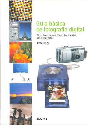 Guia Basica de Fotografia Digital: Como Hacer Buenas Fotografias Digitales Con El Ordenador - Daly, Tim, and Daly, Tim