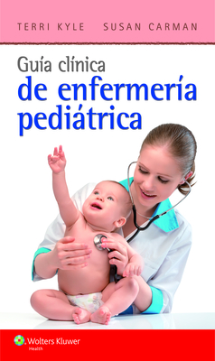 Guia Clinica de Enfermeria Pediatrica - Kyle, Theresa, Msn, and Carman, Susan, Msn, MBA
